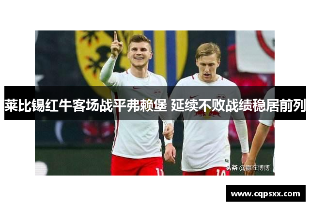 莱比锡红牛客场战平弗赖堡 延续不败战绩稳居前列