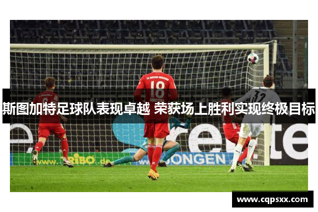 斯图加特足球队表现卓越 荣获场上胜利实现终极目标