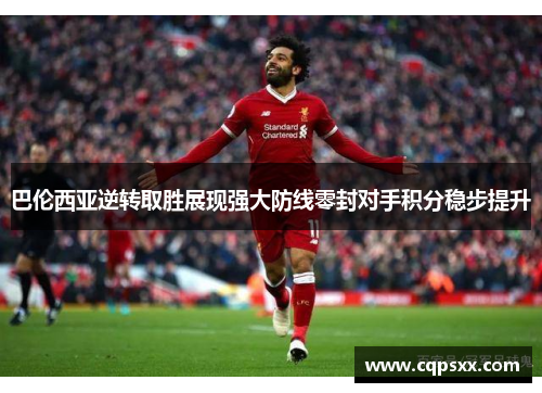 巴伦西亚逆转取胜展现强大防线零封对手积分稳步提升