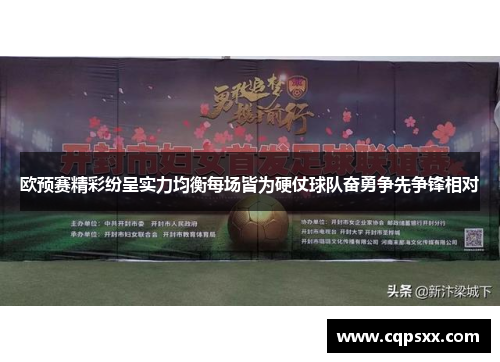 欧预赛精彩纷呈实力均衡每场皆为硬仗球队奋勇争先争锋相对